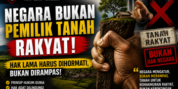 Negara Bukan Pemilik Tanah Rakyat: Hak Lama Harus Dihormati, Bukan Dirampas